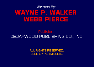 Written Byz

CEDARWDOD PUBLISHING CO, INC,

ALL RIGHTS RESERVED.
USED BY PERMISSION.