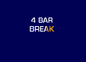 4 BAR
BREAK