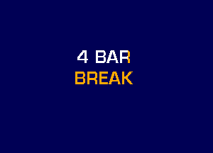 4 BAR
BREAK