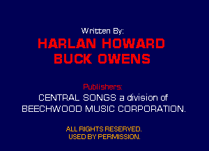 W ritten Byz

CENTRAL SONGS a division 01'
BEECHWDDD MUSIC CORPORATION

ALL RIGHTS RESERVED
USED BY PERMISSION