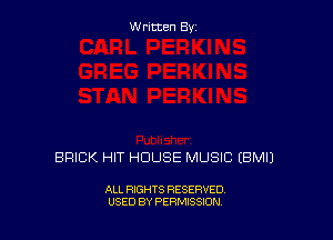 Written By

BRICK HIT HOUSE MUSIC IBMIJ

ALL RIGHTS RESERVED
USED BY PERMISSION