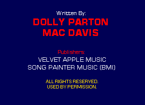 Written By

VELVET APPLE MUSIC
SONG PNNTER MUSIC EBMIJ

ALL RIGHTS RESERVED
USED BY PERMISSION