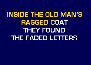 INSIDE THE OLD MAN'S
RAGGED COAT
THEY FOUND

THE FADED LETTERS