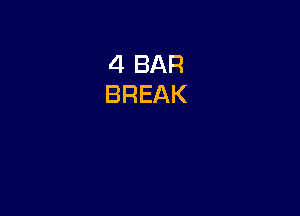 4 BAR
BREAK