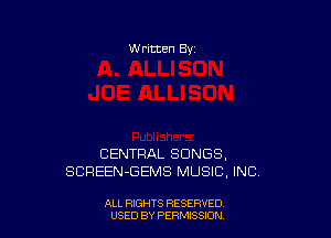 W ritten Bv

CENTRAL SONGS.
SCREEN-GEMS MUSIC, INC

ALL RIGHTS RESERVED
USED BY PENSSUCN