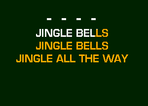 JINGLE BELLS
JINGLE BELLS

JINGLE ALL THE WAY