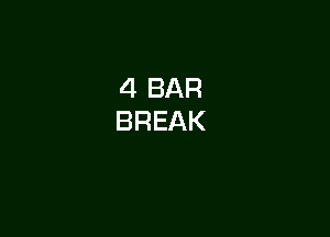 4 BAR
BREAK