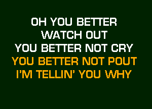 0H YOU BETTER
WATCH OUT
YOU BETTER NOT CRY
YOU BETTER NOT POUT
I'M TELLIM YOU WHY