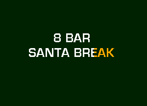 8 BAR
SANTA BREAK