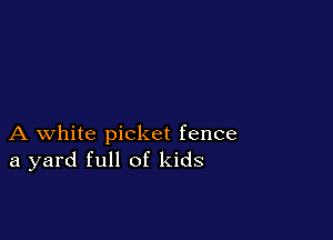 A white picket fence
a yard full of kids