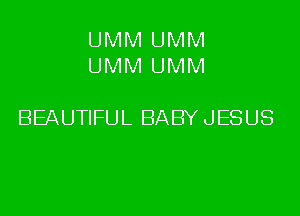 UMMUMM
UMMUMM

BEAUWFULBABYJESUS