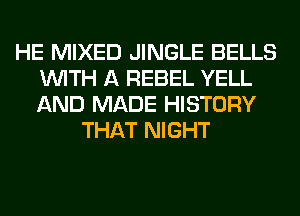 HE MIXED JINGLE BELLS
WITH A REBEL YELL
AND MADE HISTORY

THAT NIGHT