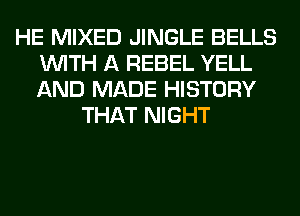 HE MIXED JINGLE BELLS
WITH A REBEL YELL
AND MADE HISTORY

THAT NIGHT