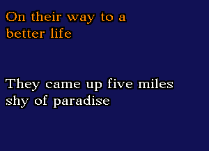 On their way to a
better life

They came up five miles
shy of paradise