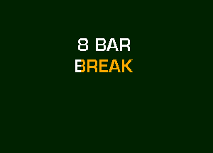 8 BAR
BREAK