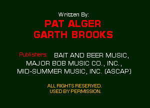 W ritten Byz

BAIT AND BEER MUSIC,

MAJOR BUB MUSIC CO, INC,
MlD-SUMMEF! MUSIC, INC. (ASCAPJ

ALL RIGHTS RESERVED.
USED BY PERMISSION