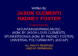 Written Byi

MOUNTAIN MORNING MUSIC,
(ADM. BY JASON LOUIS CLEMENTI),

SPUNKERSONGS (ADM. BY RADNEY FOSTER),
UNIVERSAL POLYGRAM INTL (ASCAP)

ALL RIGHTS RESERVED.
USED BY PERMISSION.