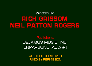 W ritten Bv

DEJAMUS MUSIC INC
ENPARSDNG LASCAPI

ALL RIGHTS RESERVED
USED BY PERMISSION