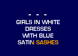 GIRLS IN WHITE

DRESSES
WITH BLUE
SATIN SASHES
