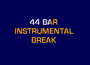 44 BAR
INSTRUMENTAL

BREAK