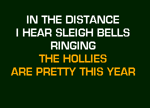 IN THE DISTANCE
I HEAR SLEIGH BELLS
RINGING
THE HOLLIES
ARE PRETTY THIS YEAR