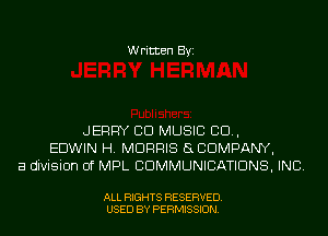 Written Byi

JERRY CID MUSIC 80.,
EDWIN H. MORRIS SCDMPANY,
a division of MPL COMMUNICATIONS, INC.

ALL RIGHTS RESERVED.
USED BY PERMISSION.