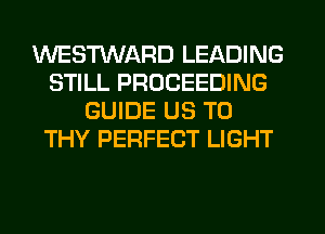 WESMARD LEADING
STILL PROCEEDING
GUIDE US TO
THY PERFECT LIGHT