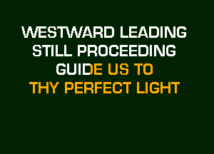 WESMARD LEADING
STILL PROCEEDING
GUIDE US TO
THY PERFECT LIGHT