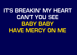 ITS BREAKIN' MY HEART
CAN'T YOU SEE
BABY BABY
HAVE MERCY ON ME