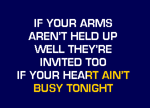IF YOUR ARMS
AREN'T HELD UP
WELL THEY'RE
INVITED T00
IF YOUR HEART AIN'T
BUSY TONIGHT