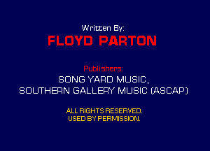 Written Byi

SONG YARD MUSIC,
SOUTHERN GALLERY MUSIC IASCAPJ

ALL RIGHTS RESERVED.
USED BY PERMISSION.