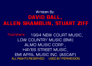 Written Byz

1994 NEW COURT MUSIC.
LOW COUNTRY MUSIC (BMIJ
ALMU MUSIC CORP,
HAYES STREET MUSIC.

EMI APRIL MUSIC INC. (ASCAPJ
ALL RIGHTS RESERVED. USED BY PERMISSION
