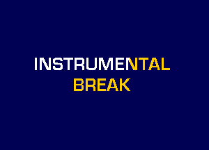 INSTRUMENTAL

BREAK