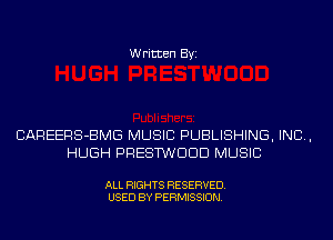 Written Byi

CAREERS-BMG MUSIC PUBLISHING, IND,
HUGH PRESTWDDD MUSIC

ALL RIGHTS RESERVED.
USED BY PERMISSION.