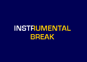 INSTRUMENTAL

BREAK