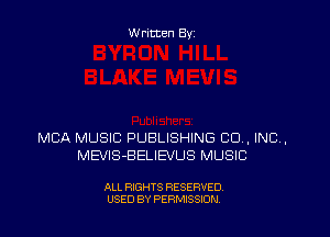 W ritten By

MBA MUSIC PUBLISHING CO, INC,
MEv'IS-BELIEVUS MUSIC

ALL RIGHTS RESERVED
USED BY PERMISSION