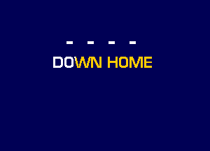DOWN HOME