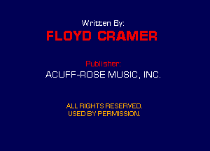 Written By

ACUFF-RDSE MUSIC. INC

ALL RIGHTS RESERVED
USED BY PERMISSION