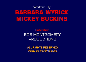 W ritcen By

BOB MONTGOMERY
PRODUCTIONS

ALL RIGHTS RESERVED
USED BY PERMISSION