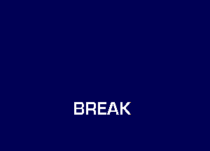 BREAK