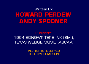 Written Byz

1994 SUNGWRITERS INK (BMIJ.
TEXAS WEDGE MUSIC (ASCAPJ

ALL RIGHTS RESERVED
USED BY PERMISSION