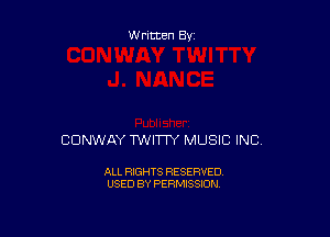 Written By

CONWAY TWIWY MUSIC INC.

ALL RIGHTS RESERVED
USED BY PERMISSION