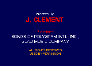 Written Byz

SONGS OF POLYGRAM INTL, INC,
GLAD MUSIC COMPANY

ALL RIGHTS RESERVED,
USED BY PERMISSION.