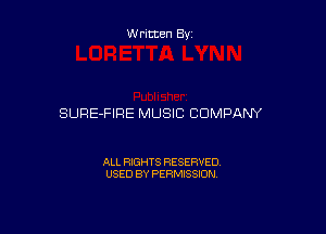 W ritten By

SURE-FIRE MUSIC COMPANY

ALL RIGHTS RESERVED
USED BY PERMISSION