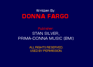 Written By

STAN SILVER,

PRIMA-DDNNA MUSIC EBMIJ

ALL RIGHTS RESERVED
USED BY PERMISSION