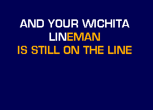 AND YOUR VVICHITA
LINEMAN
IS STILL ON THE LINE