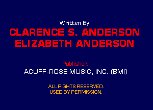 W ritten By

ACUFF-RDSE MUSIC, INC EBMIJ

ALL RIGHTS RESERVED
USED BY PERMISSION