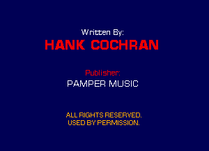 W rltten By

DAMPER MUSIC

ALL RIGHTS RESERVED
USED BY PERMISSION
