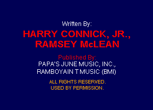 Written By

PAPA'S JUNE MUSIC, INC,
RAMBOYAIN TMUSIC (BMI)

ALL RIGHTS RESERVED
USED BY PERMISSION