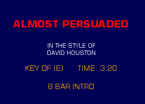 IN THE STYLE OF
DAVID HUUSTUN

KEY OF (E) TIMEI 320

8 BAR INTRO